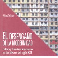 <em><strong>El desengaño de la modernidad : cultura y literatura venezolana en los albores del siglo XXI</strong></em>